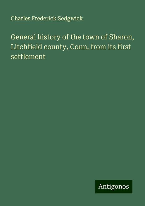 Charles Frederick Sedgwick: General history of the town of Sharon, Litchfield county, Conn. from its first settlement, Buch