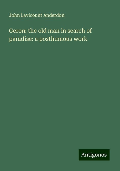 John Lavicount Anderdon: Geron: the old man in search of paradise: a posthumous work, Buch