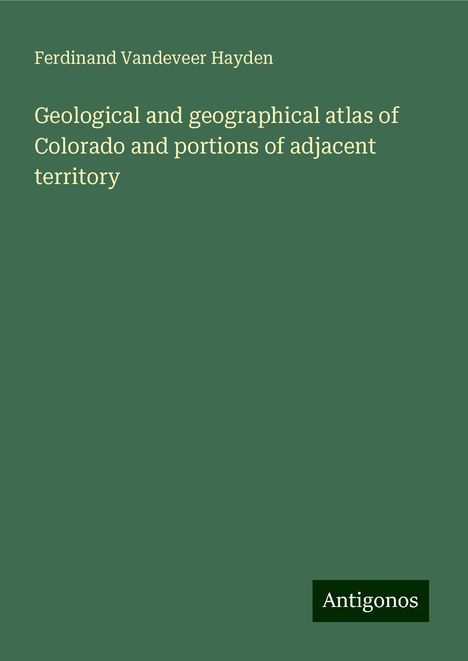 Ferdinand Vandeveer Hayden: Geological and geographical atlas of Colorado and portions of adjacent territory, Buch