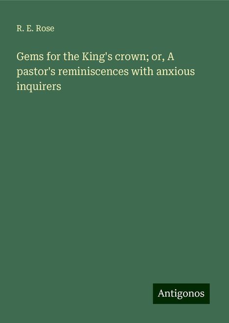 R. E. Rose: Gems for the King's crown; or, A pastor's reminiscences with anxious inquirers, Buch