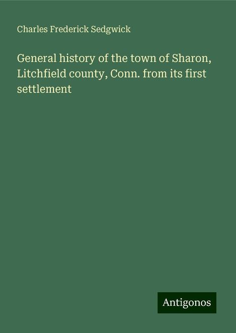 Charles Frederick Sedgwick: General history of the town of Sharon, Litchfield county, Conn. from its first settlement, Buch