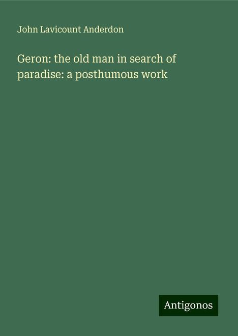 John Lavicount Anderdon: Geron: the old man in search of paradise: a posthumous work, Buch