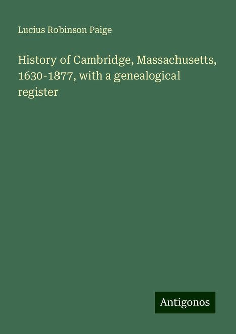 Lucius Robinson Paige: History of Cambridge, Massachusetts, 1630-1877, with a genealogical register, Buch