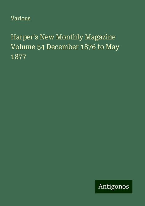 Various: Harper's New Monthly Magazine Volume 54 December 1876 to May 1877, Buch