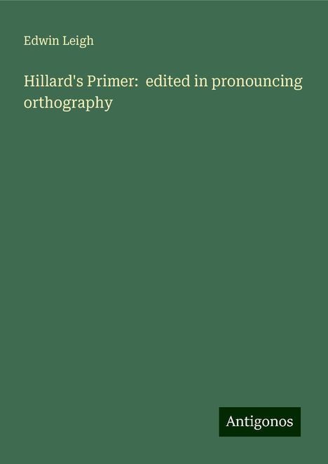 Edwin Leigh: Hillard's Primer: edited in pronouncing orthography, Buch