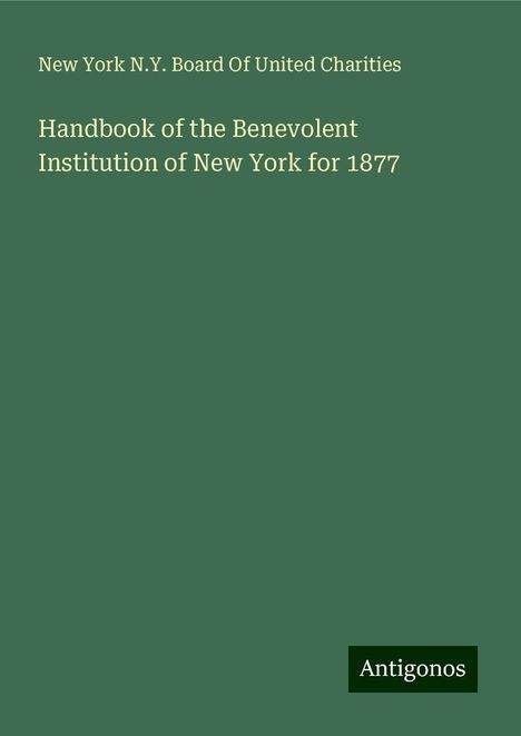 New York N. Y. Board Of United Charities: Handbook of the Benevolent Institution of New York for 1877, Buch