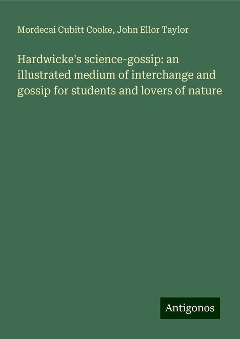 Mordecai Cubitt Cooke: Hardwicke's science-gossip: an illustrated medium of interchange and gossip for students and lovers of nature, Buch