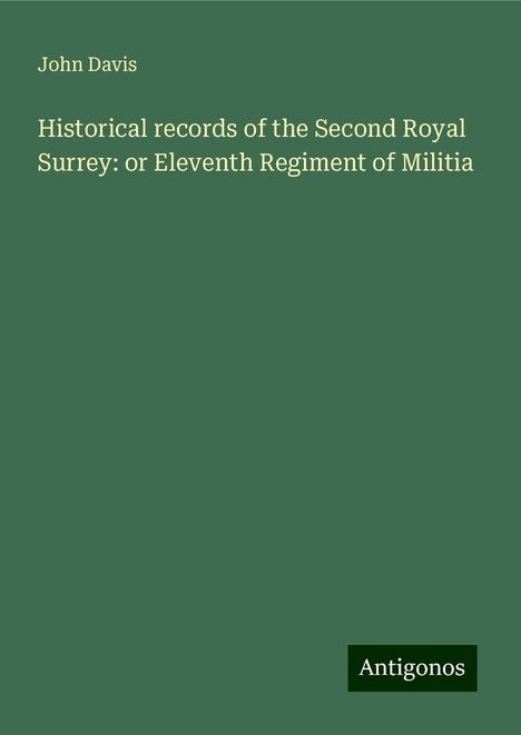 John Davis: Historical records of the Second Royal Surrey: or Eleventh Regiment of Militia, Buch