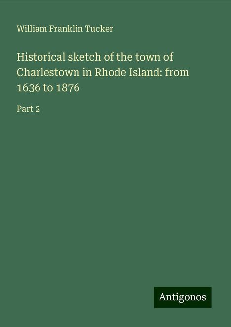 William Franklin Tucker: Historical sketch of the town of Charlestown in Rhode Island: from 1636 to 1876, Buch