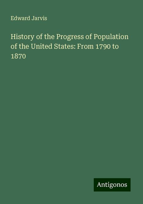 Edward Jarvis: History of the Progress of Population of the United States: From 1790 to 1870, Buch