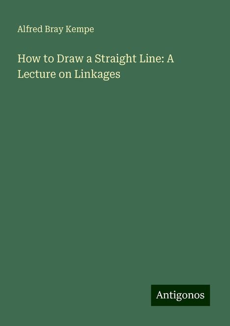 Alfred Bray Kempe: How to Draw a Straight Line: A Lecture on Linkages, Buch