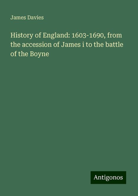 James Davies: History of England: 1603-1690, from the accession of James i to the battle of the Boyne, Buch