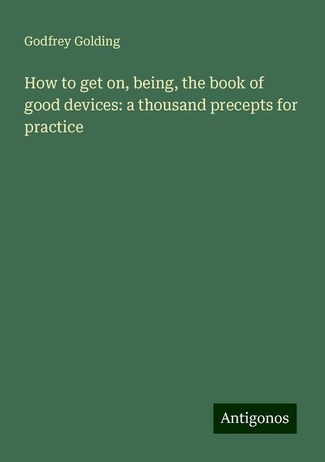 Godfrey Golding: How to get on, being, the book of good devices: a thousand precepts for practice, Buch