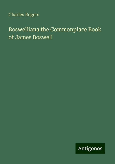 Charles Rogers: Boswelliana the Commonplace Book of James Boswell, Buch