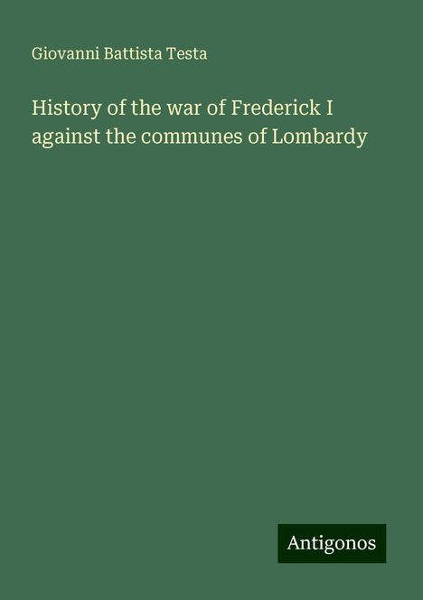 Giovanni Battista Testa: History of the war of Frederick I against the communes of Lombardy, Buch