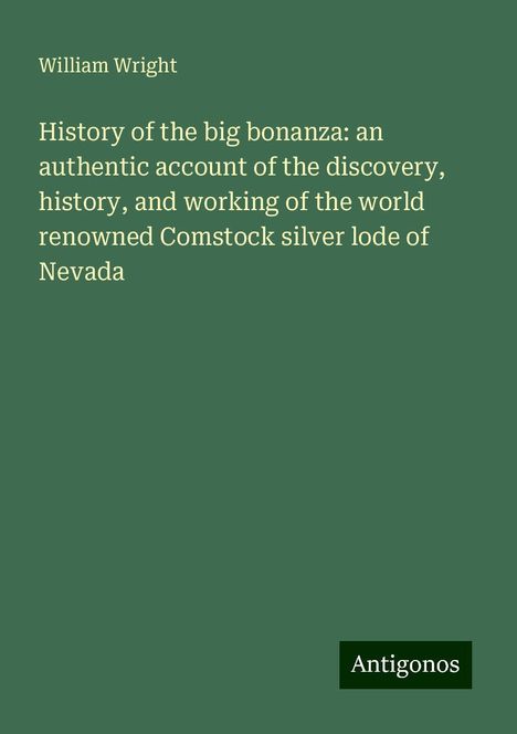 William Wright: History of the big bonanza: an authentic account of the discovery, history, and working of the world renowned Comstock silver lode of Nevada, Buch