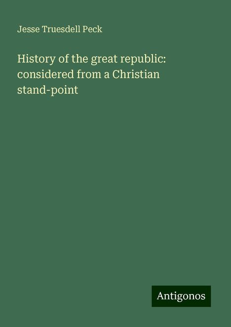 Jesse Truesdell Peck: History of the great republic: considered from a Christian stand-point, Buch