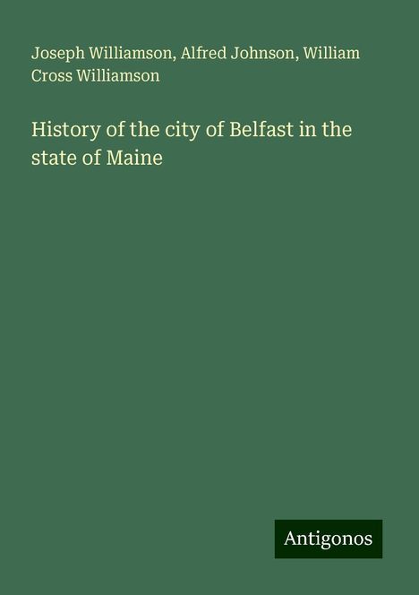 Joseph Williamson: History of the city of Belfast in the state of Maine, Buch