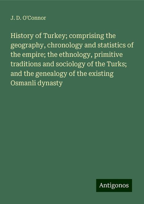 J. D. O'Connor: History of Turkey; comprising the geography, chronology and statistics of the empire; the ethnology, primitive traditions and sociology of the Turks; and the genealogy of the existing Osmanli dynasty, Buch