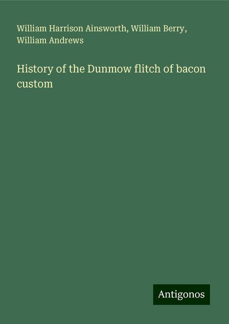 William Harrison Ainsworth: History of the Dunmow flitch of bacon custom, Buch