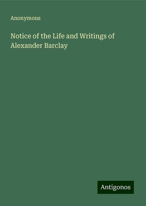 Anonymous: Notice of the Life and Writings of Alexander Barclay, Buch