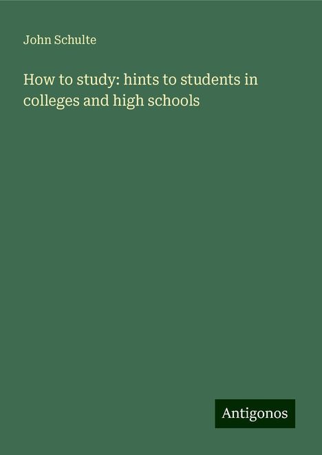 John Schulte: How to study: hints to students in colleges and high schools, Buch