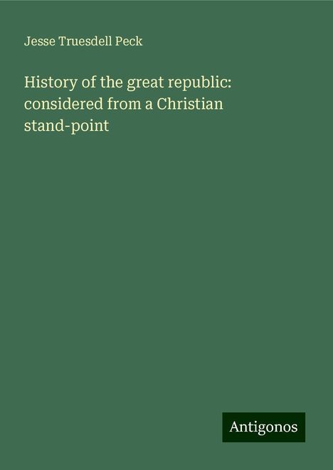 Jesse Truesdell Peck: History of the great republic: considered from a Christian stand-point, Buch