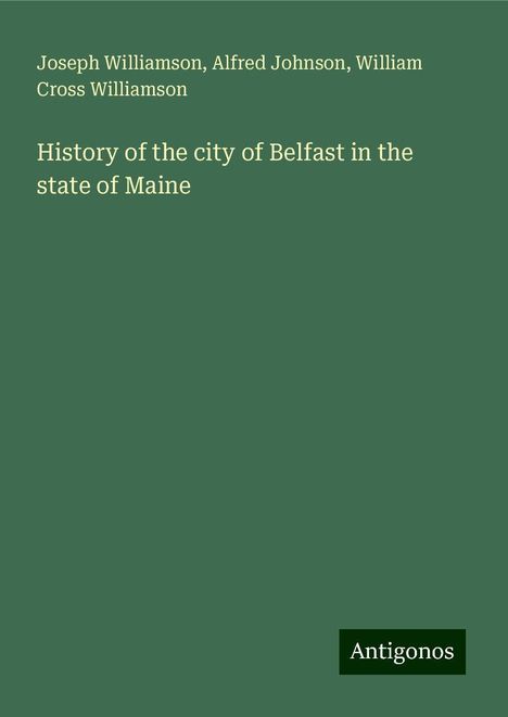 Joseph Williamson: History of the city of Belfast in the state of Maine, Buch