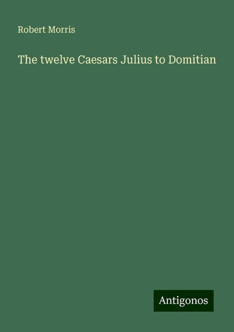 Robert Morris (geb. 1943): The twelve Caesars Julius to Domitian, Buch