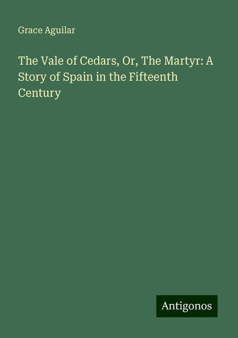 Grace Aguilar: The Vale of Cedars, Or, The Martyr: A Story of Spain in the Fifteenth Century, Buch