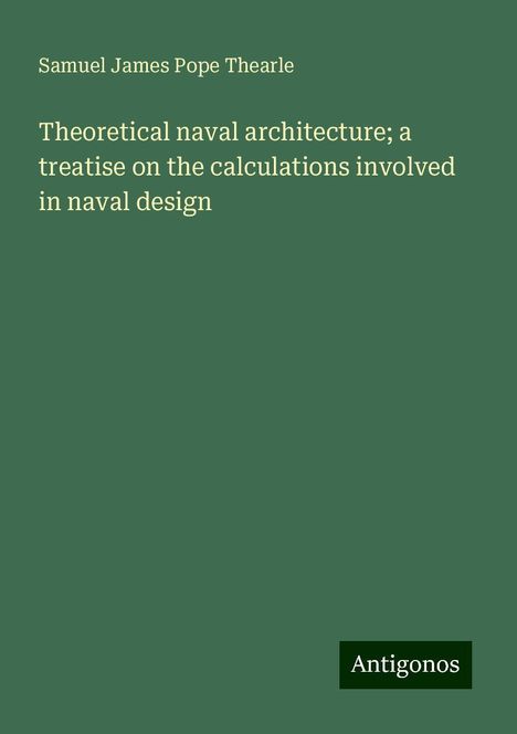 Samuel James Pope Thearle: Theoretical naval architecture; a treatise on the calculations involved in naval design, Buch