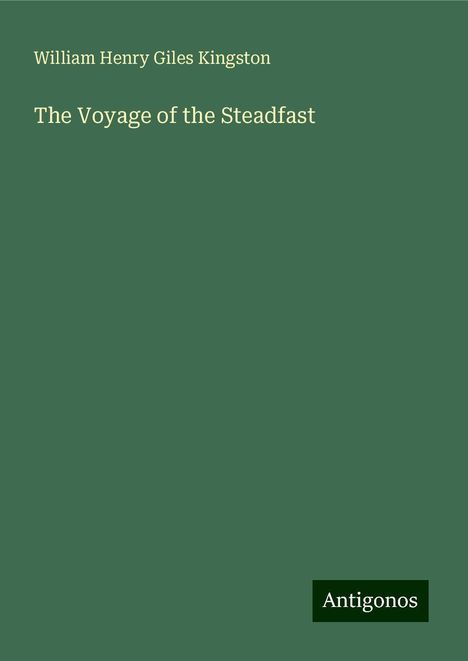 William Henry Giles Kingston: The Voyage of the Steadfast, Buch