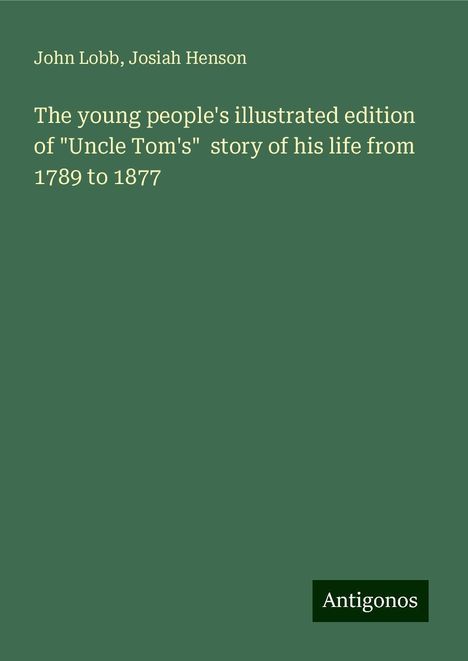 John Lobb: The young people's illustrated edition of "Uncle Tom's" story of his life from 1789 to 1877, Buch