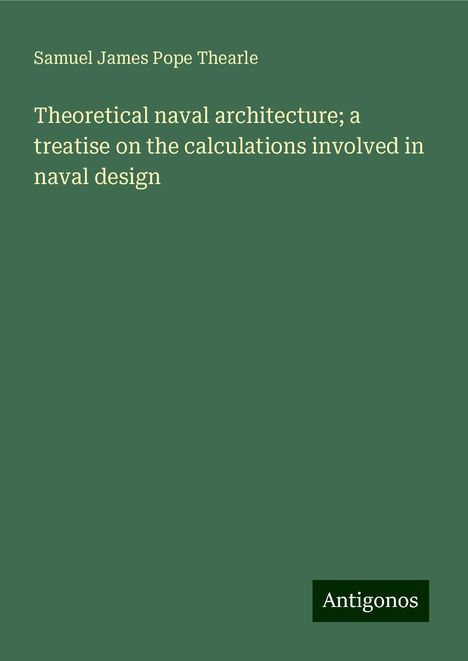 Samuel James Pope Thearle: Theoretical naval architecture; a treatise on the calculations involved in naval design, Buch