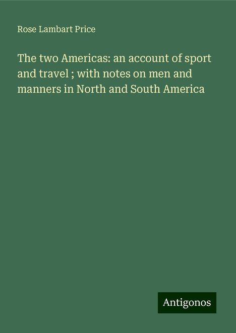 Rose Lambart Price: The two Americas: an account of sport and travel ; with notes on men and manners in North and South America, Buch