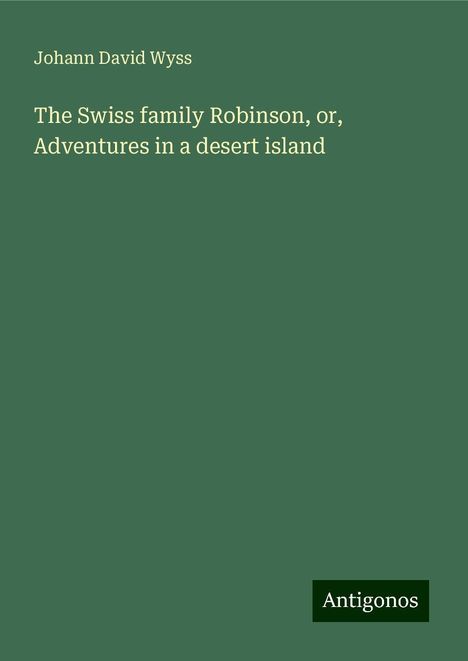 Johann David Wyss: The Swiss family Robinson, or, Adventures in a desert island, Buch