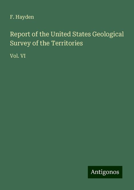 F. Hayden: Report of the United States Geological Survey of the Territories, Buch