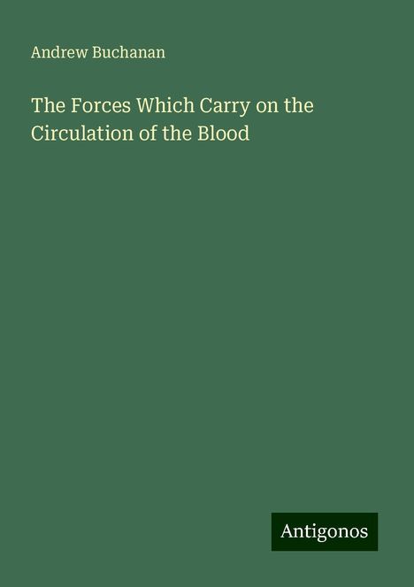 Andrew Buchanan: The Forces Which Carry on the Circulation of the Blood, Buch