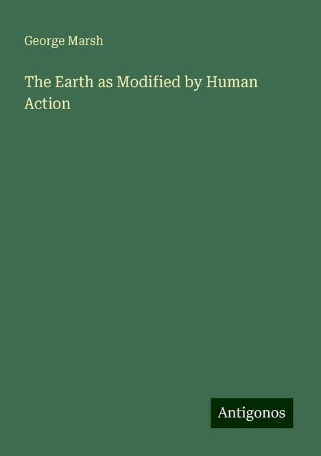 George Marsh: The Earth as Modified by Human Action, Buch