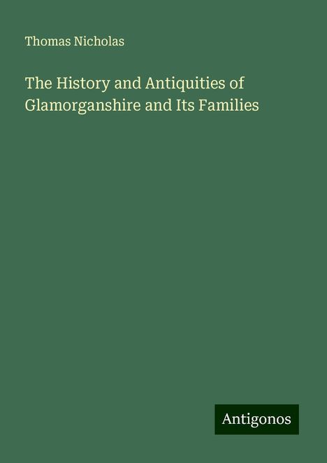 Thomas Nicholas: The History and Antiquities of Glamorganshire and Its Families, Buch