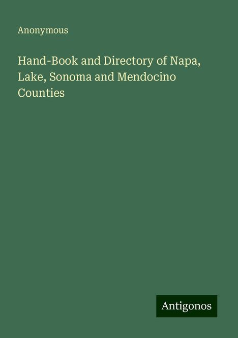 Anonymous: Hand-Book and Directory of Napa, Lake, Sonoma and Mendocino Counties, Buch