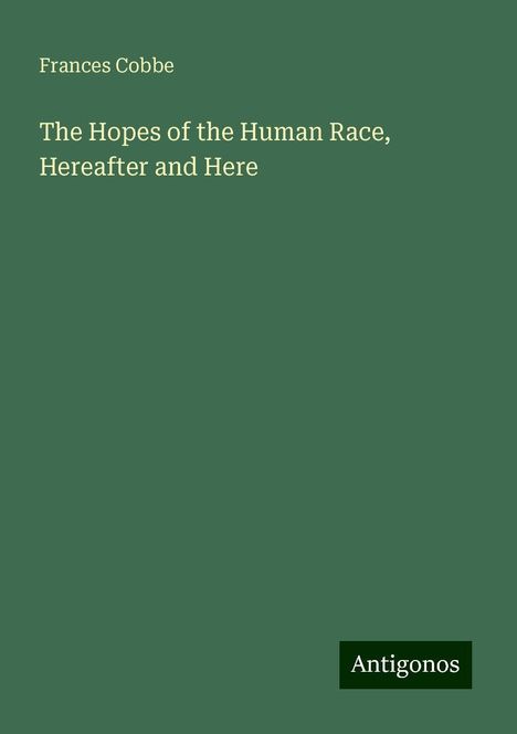 Frances Cobbe: The Hopes of the Human Race, Hereafter and Here, Buch