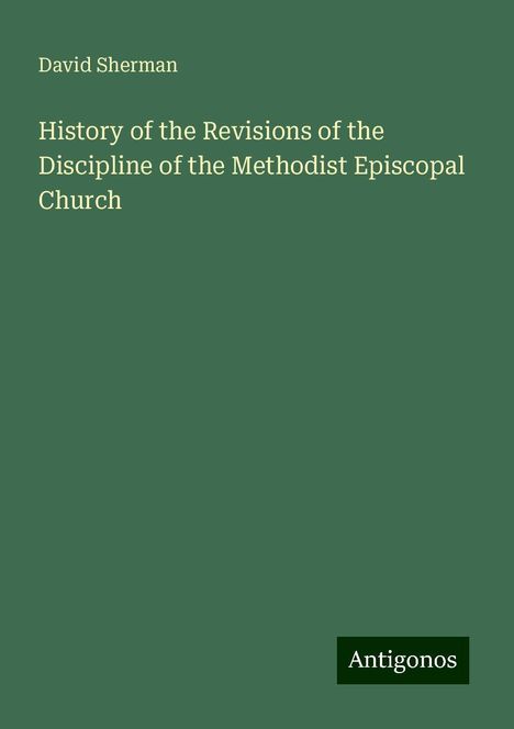 David Sherman: History of the Revisions of the Discipline of the Methodist Episcopal Church, Buch