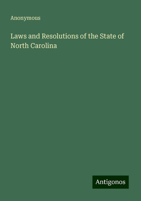 Anonymous: Laws and Resolutions of the State of North Carolina, Buch