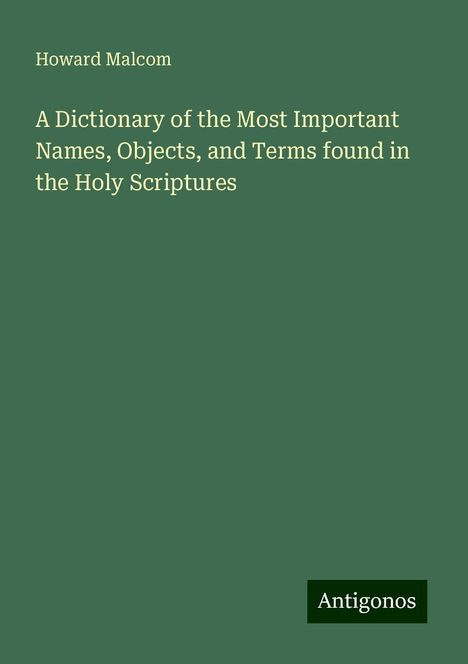 Howard Malcom: A Dictionary of the Most Important Names, Objects, and Terms found in the Holy Scriptures, Buch