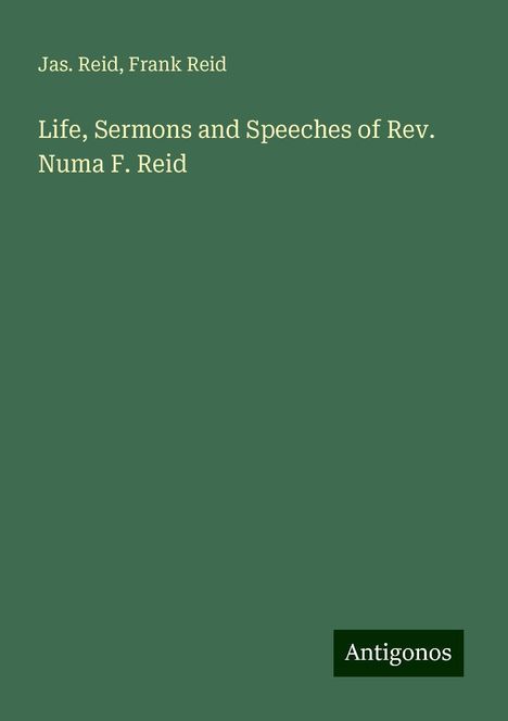 Jas. Reid: Life, Sermons and Speeches of Rev. Numa F. Reid, Buch