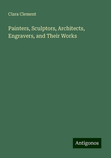 Clara Clement: Painters, Sculptors, Architects, Engravers, and Their Works, Buch