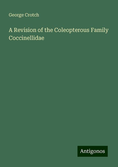 George Crotch: A Revision of the Coleopterous Family Coccinellidae, Buch