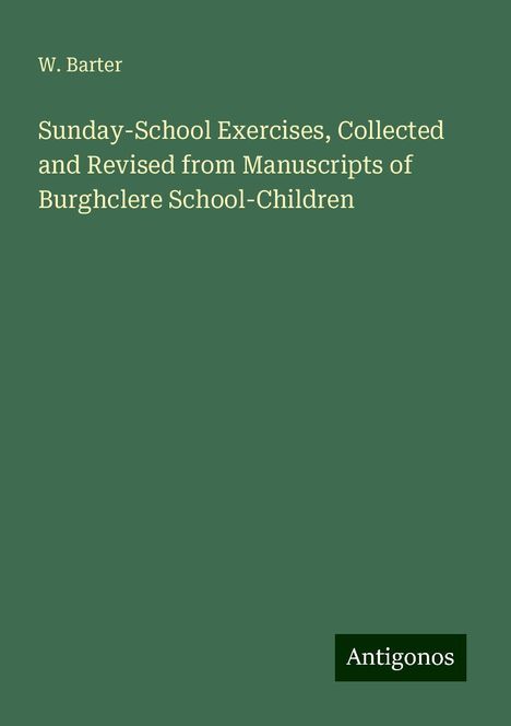 W. Barter: Sunday-School Exercises, Collected and Revised from Manuscripts of Burghclere School-Children, Buch