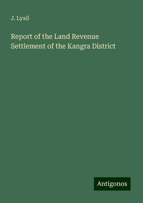 J. Lyall: Report of the Land Revenue Settlement of the Kangra District, Buch